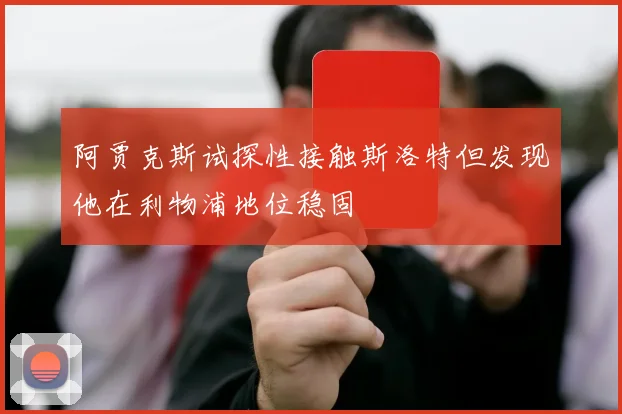阿贾克斯试探性接触斯洛特但发现他在利物浦地位稳固