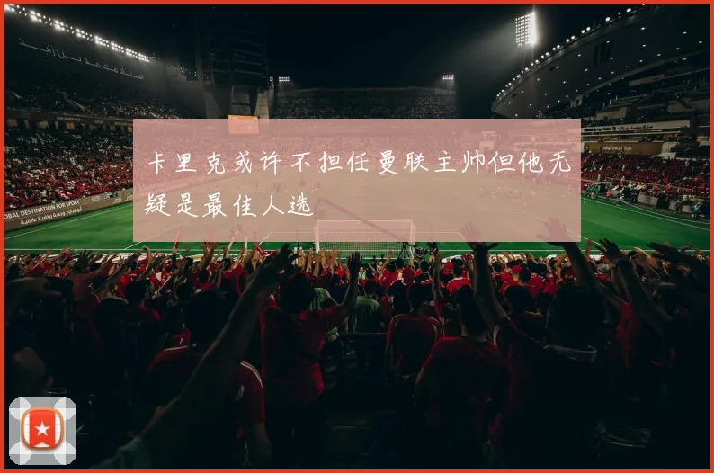 卡里克或许不担任曼联主帅但他无疑是最佳人选